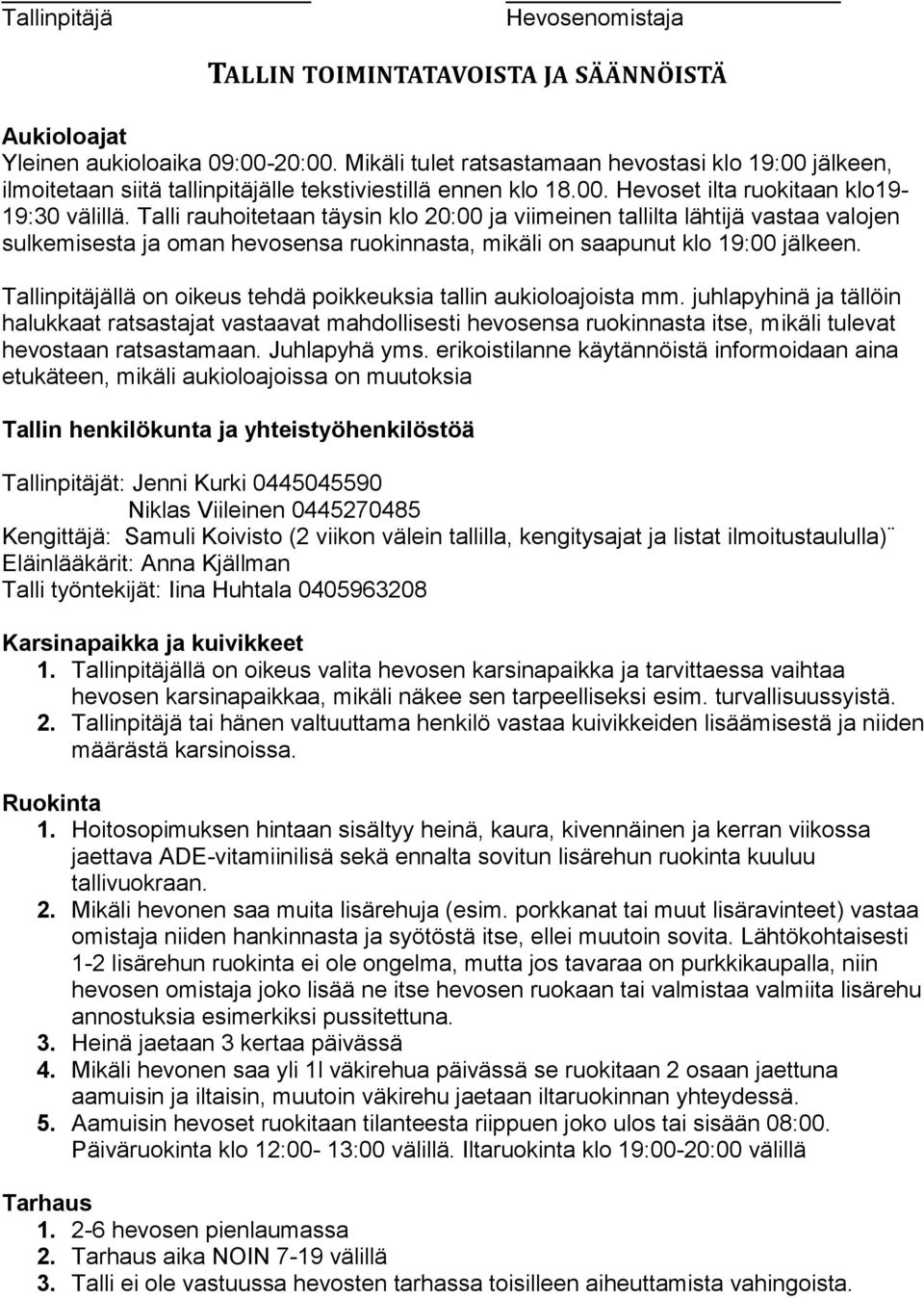 Talli rauhoitetaan täysin klo 20:00 ja viimeinen tallilta lähtijä vastaa valojen sulkemisesta ja oman hevosensa ruokinnasta, mikäli on saapunut klo 19:00 jälkeen.