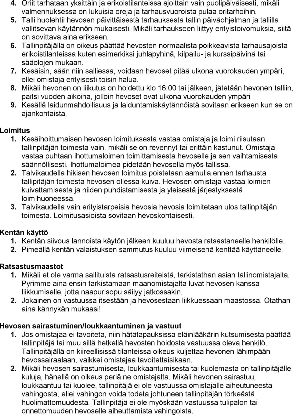 6. Tallinpitäjällä on oikeus päättää hevosten normaalista poikkeavista tarhausajoista erikoistilanteissa kuten esimerkiksi juhlapyhinä, kilpailu- ja kurssipäivinä tai sääolojen mukaan. 7.