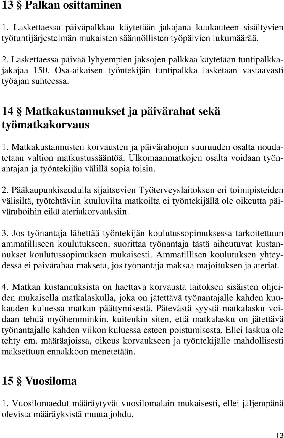 14 Matkakustannukset ja päivärahat sekä työmatkakorvaus 1. Matkakustannusten korvausten ja päivärahojen suuruuden osalta noudatetaan valtion matkustussääntöä.