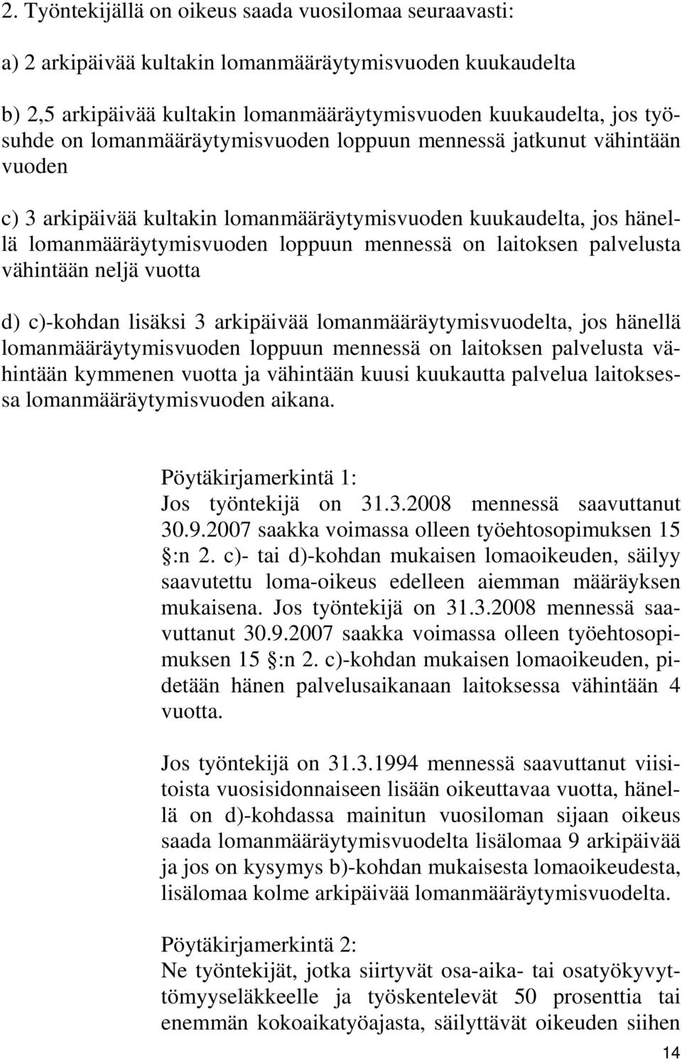 palvelusta vähintään neljä vuotta d) c)-kohdan lisäksi 3 arkipäivää lomanmääräytymisvuodelta, jos hänellä lomanmääräytymisvuoden loppuun mennessä on laitoksen palvelusta vähintään kymmenen vuotta ja
