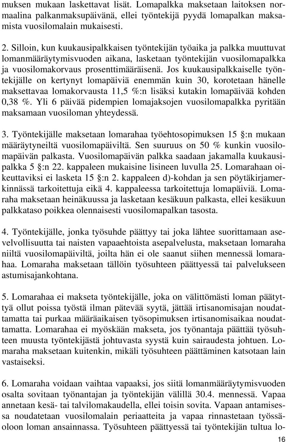 Jos kuukausipalkkaiselle työntekijälle on kertynyt lomapäiviä enemmän kuin 30, korotetaan hänelle maksettavaa lomakorvausta 11,5 %:n lisäksi kutakin lomapäivää kohden 0,38 %.