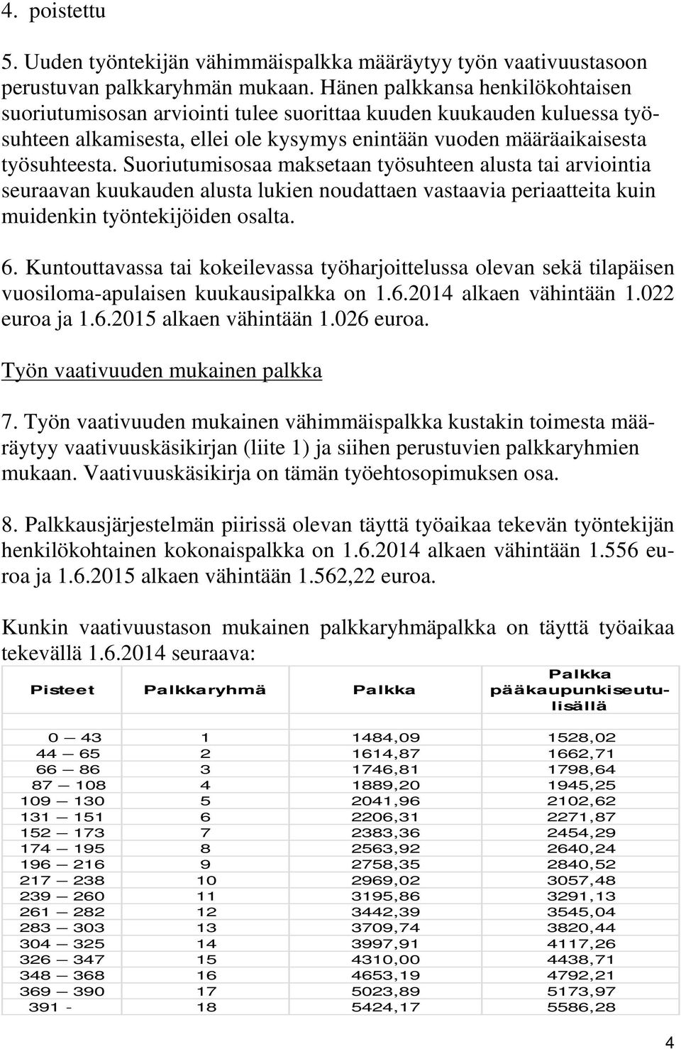 Suoriutumisosaa maksetaan työsuhteen alusta tai arviointia seuraavan kuukauden alusta lukien noudattaen vastaavia periaatteita kuin muidenkin työntekijöiden osalta. 6.