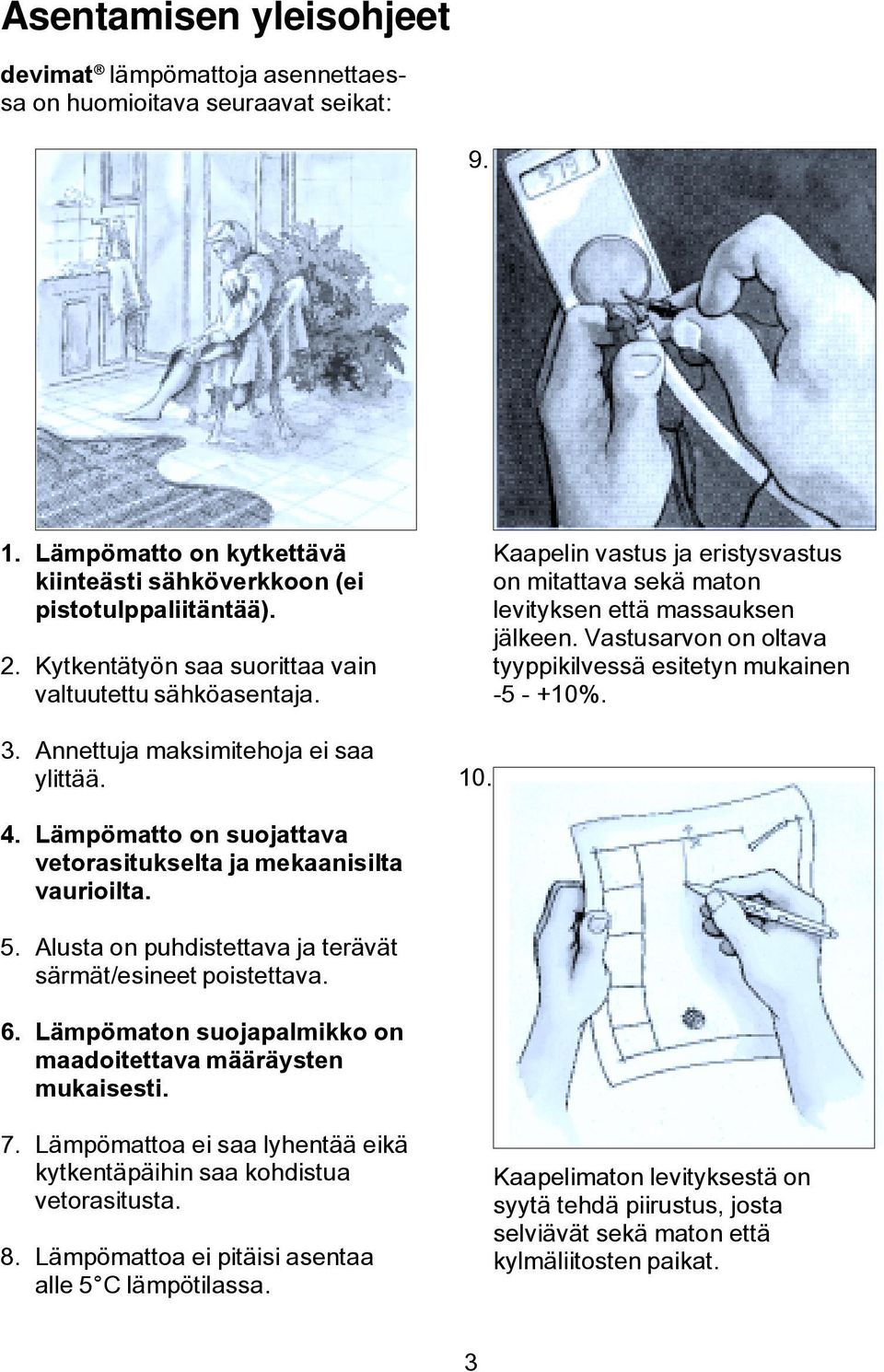 Vastusarvon on oltava tyyppikilvessä esitetyn mukainen -5 - +10%. 4. 5. 6. Lämpömatto on suojattava vetorasitukselta ja mekaanisilta vaurioilta.