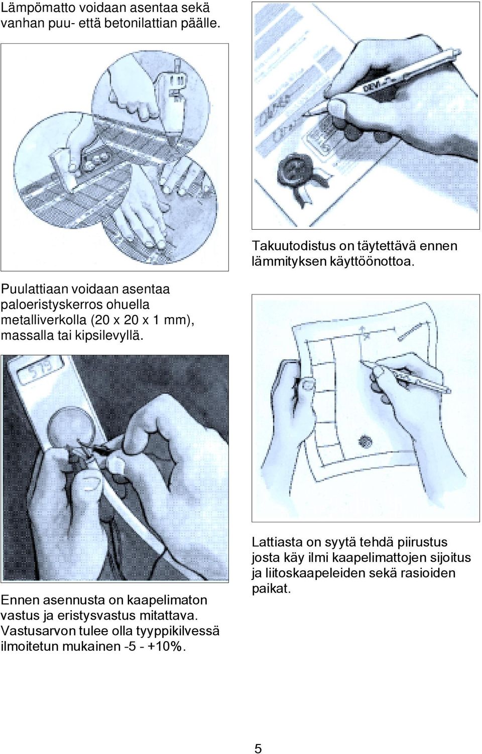 Puulattiaan voidaan asentaa paloeristyskerros ohuella metalliverkolla (20 x 20 x 1 mm), massalla tai kipsilevyllä.