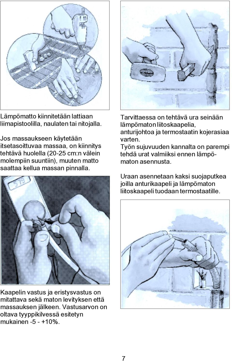 Tarvittaessa on tehtävä ura seinään lämpömaton liitoskaapelia, anturijohtoa ja termostaatin kojerasiaa varten.