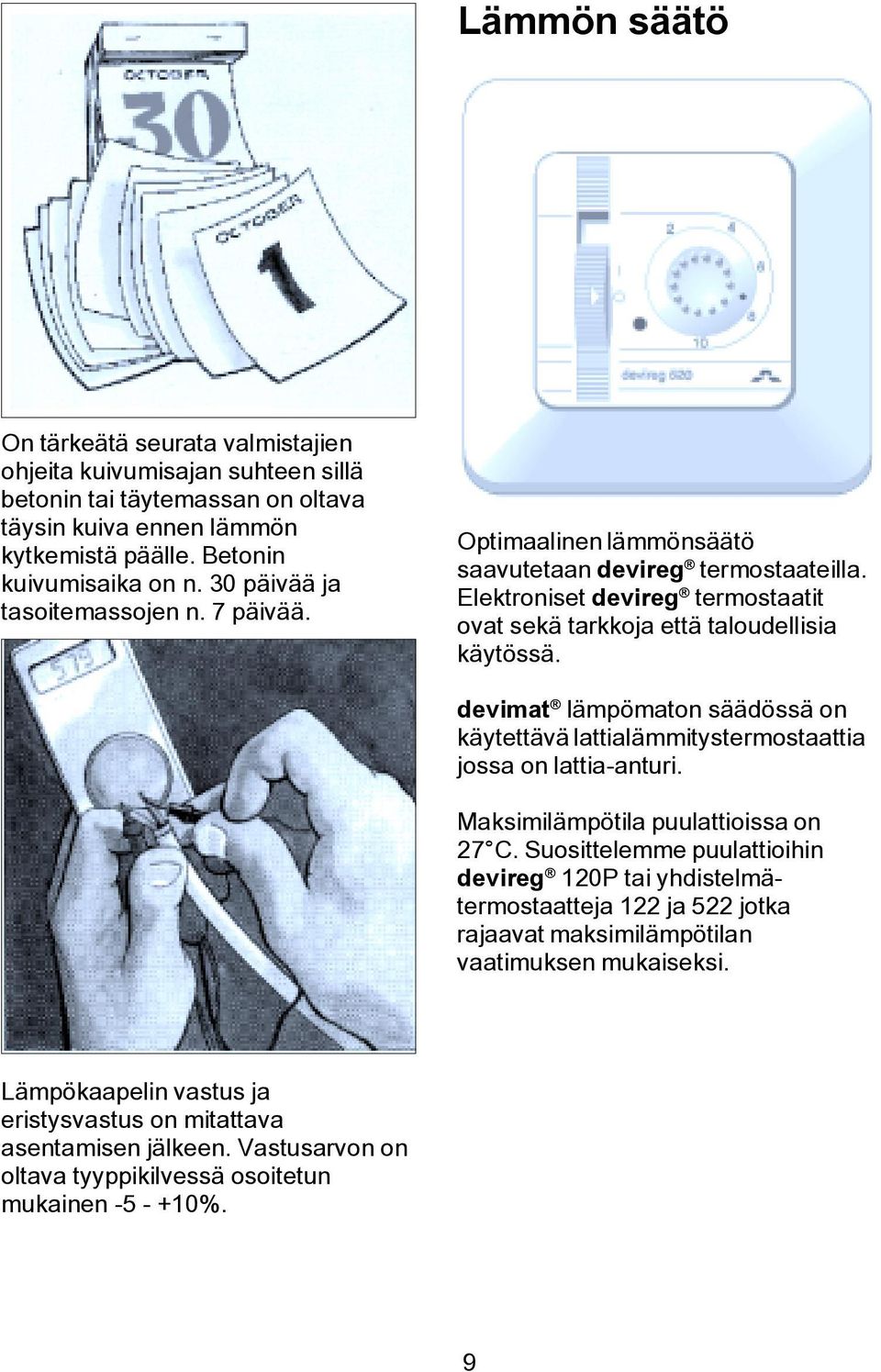 devimat lämpömaton säädössä on käytettävä lattialämmitystermostaattia jossa on lattia-anturi. Maksimilämpötila puulattioissa on 27 C.