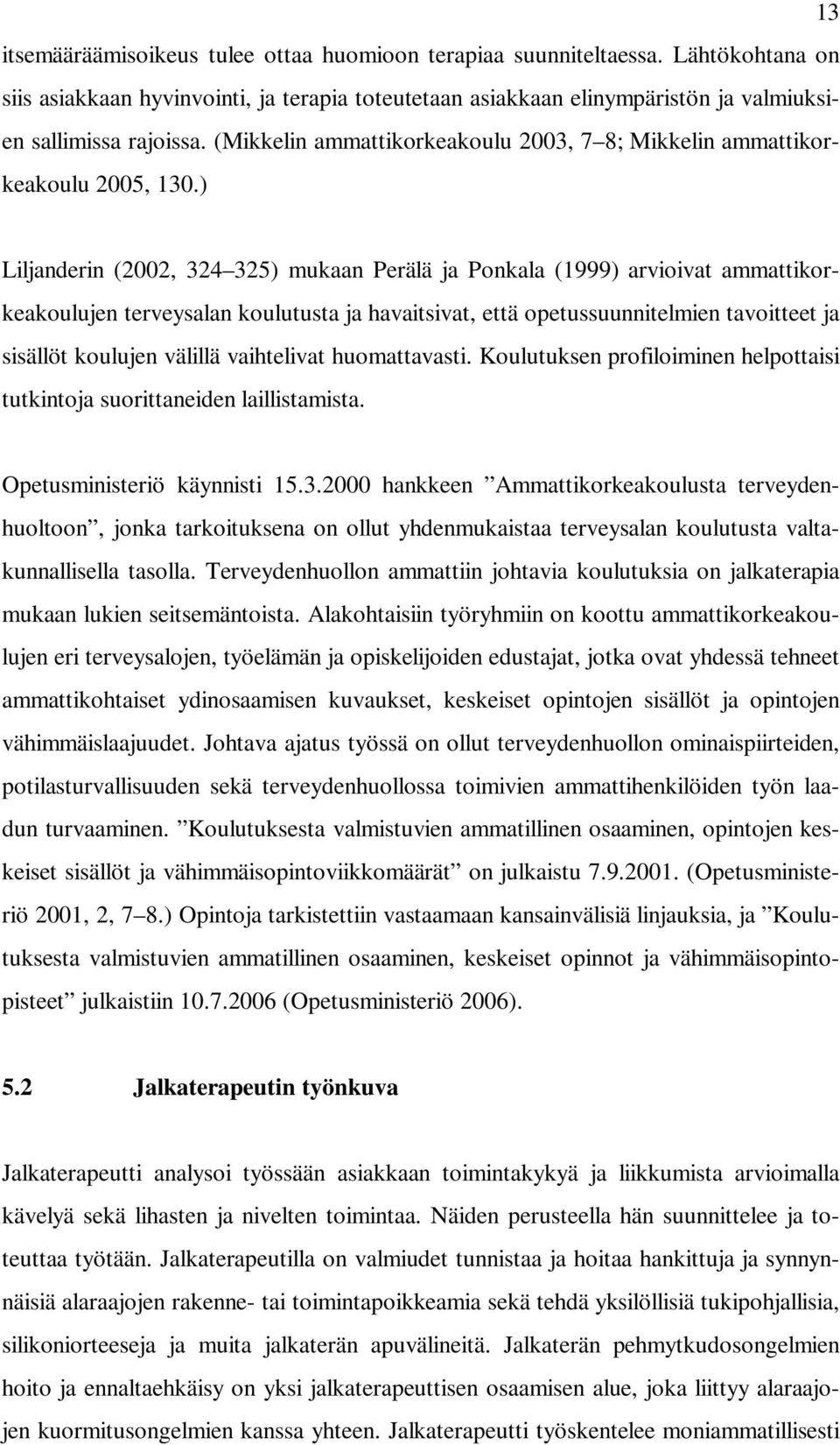 ) Liljanderin (2002, 324 325) mukaan Perälä ja Ponkala (1999) arvioivat ammattikorkeakoulujen terveysalan koulutusta ja havaitsivat, että opetussuunnitelmien tavoitteet ja sisällöt koulujen välillä