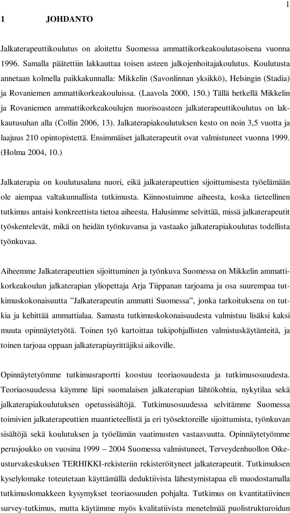) Tällä hetkellä Mikkelin ja Rovaniemen ammattikorkeakoulujen nuorisoasteen jalkaterapeuttikoulutus on lakkautusuhan alla (Collin 2006, 13).