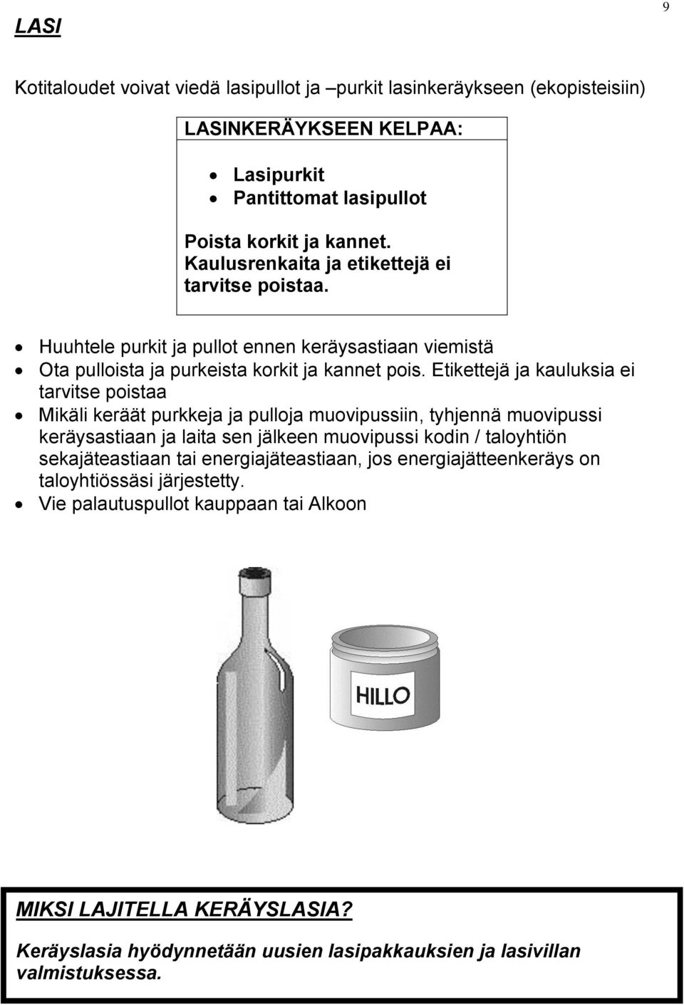 Etikettejä ja kauluksia ei tarvitse poistaa Mikäli keräät purkkeja ja pulloja muovipussiin, tyhjennä muovipussi keräysastiaan ja laita sen jälkeen muovipussi kodin / taloyhtiön