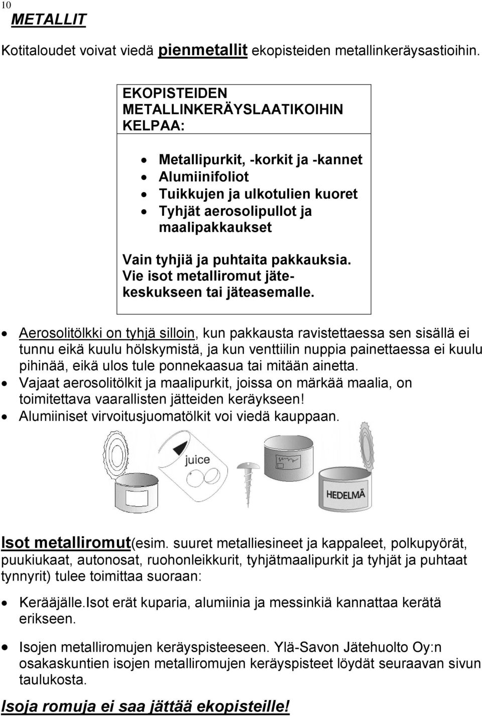 pakkauksia. Vie isot metalliromut jätekeskukseen tai jäteasemalle.