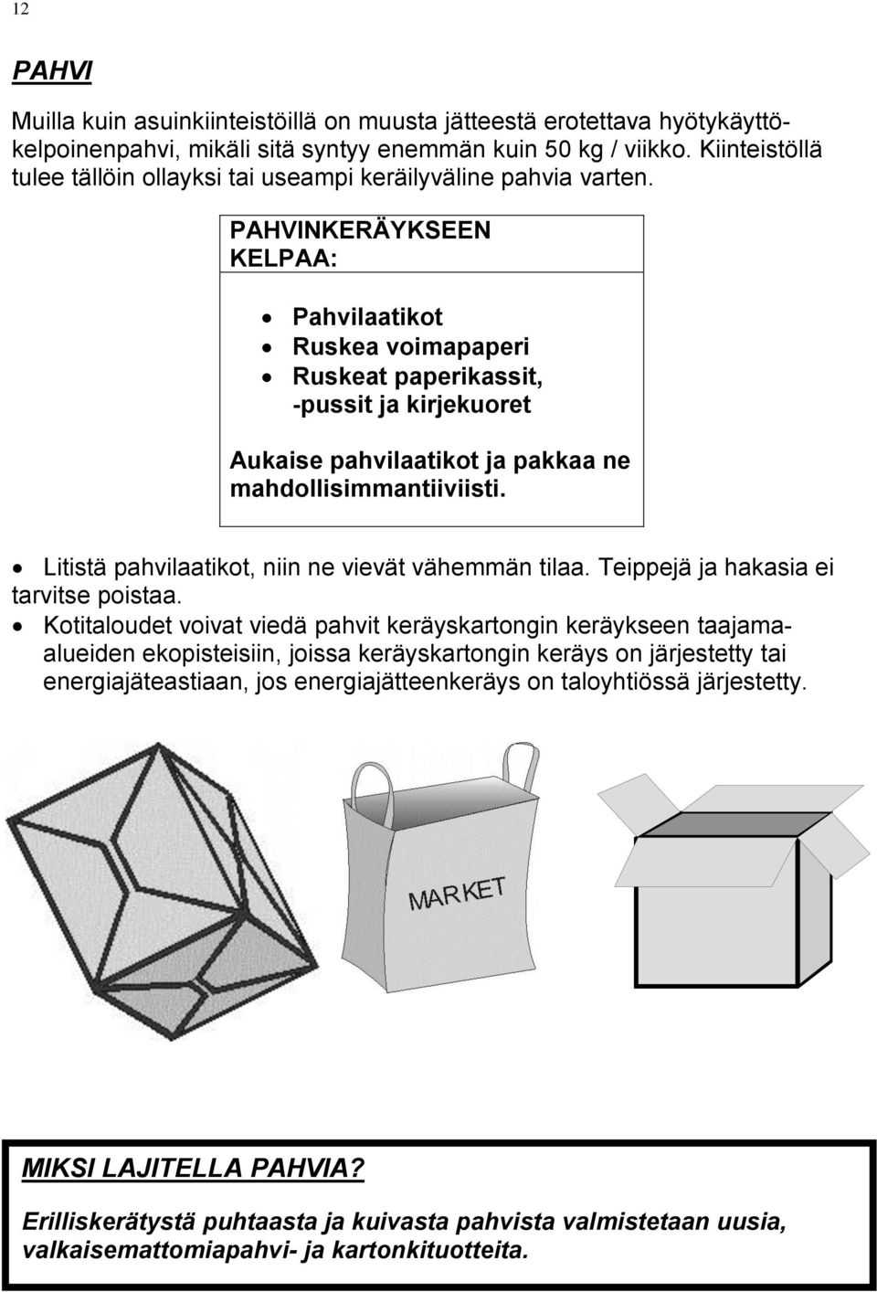PAHVINKERÄYKSEEN KELPAA: Pahvilaatikot Ruskea voimapaperi Ruskeat paperikassit, -pussit ja kirjekuoret Aukaise pahvilaatikot ja pakkaa ne mahdollisimmantiiviisti.