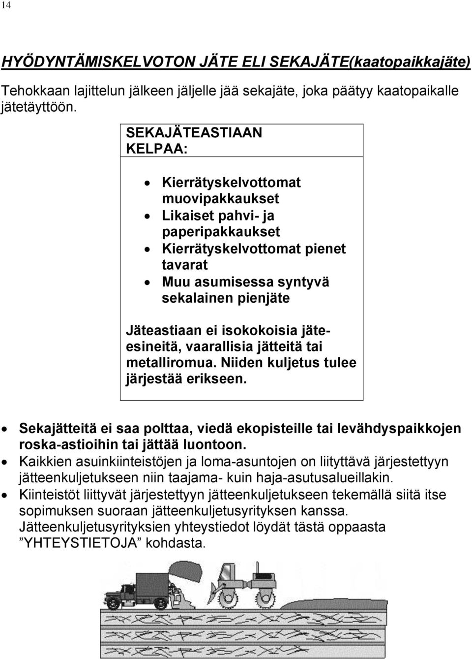 isokokoisia jäteesineitä, vaarallisia jätteitä tai metalliromua. Niiden kuljetus tulee järjestää erikseen.