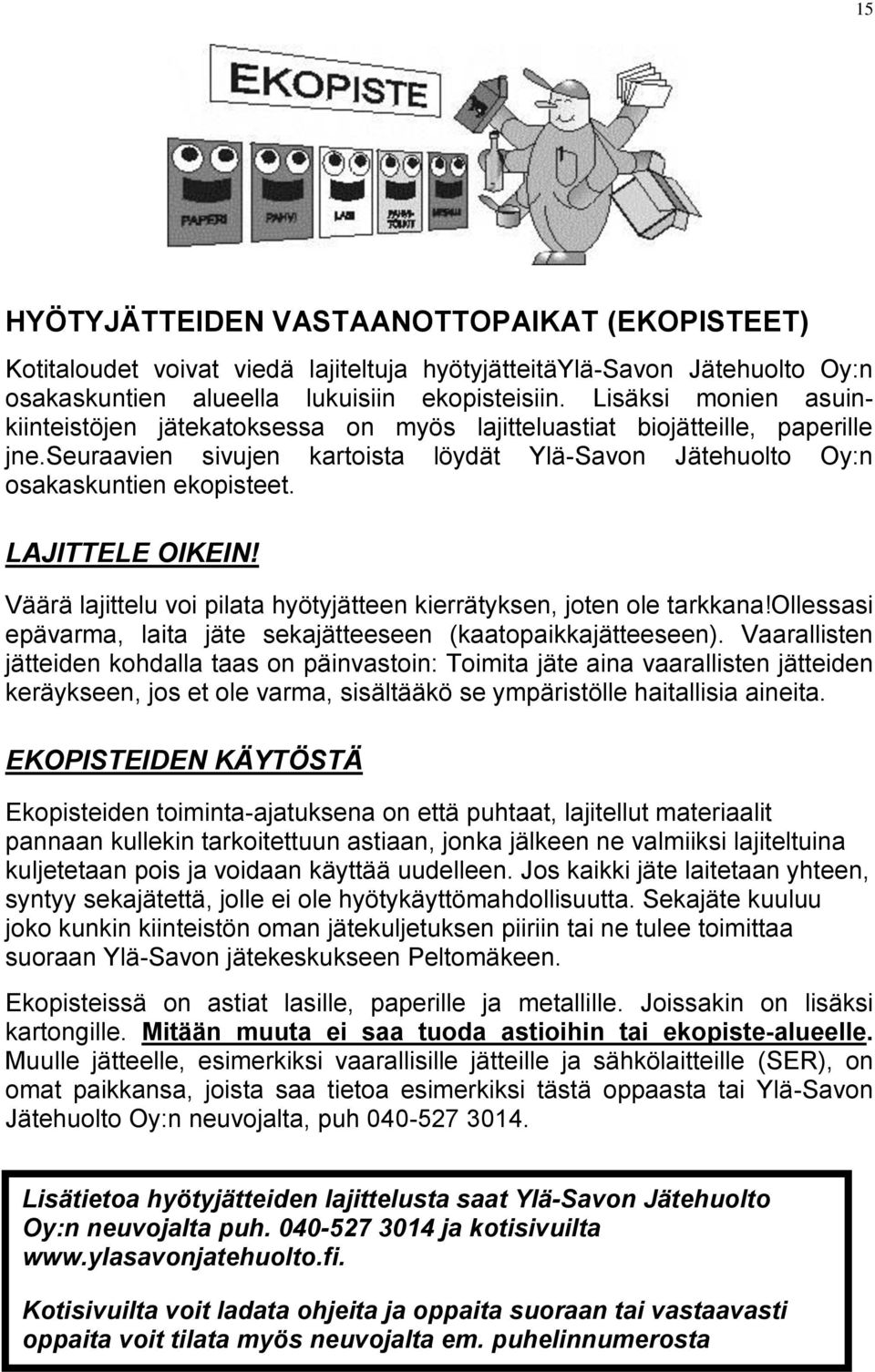LAJITTELE OIKEIN! Väärä lajittelu voi pilata hyötyjätteen kierrätyksen, joten ole tarkkana!ollessasi epävarma, laita jäte sekajätteeseen (kaatopaikkajätteeseen).