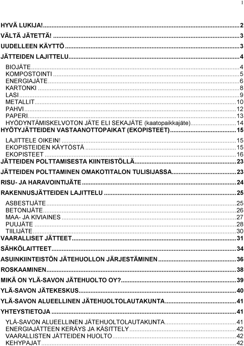 .. 16 JÄTTEIDEN POLTTAMISESTA KIINTEISTÖLLÄ... 23 JÄTTEIDEN POLTTAMINEN OMAKOTITALON TULISIJASSA... 23 RISU- JA HARAVOINTIJÄTE... 24 RAKENNUSJÄTTEIDEN LAJITTELU... 25 ASBESTIJÄTE... 25 BETONIJÄTE.