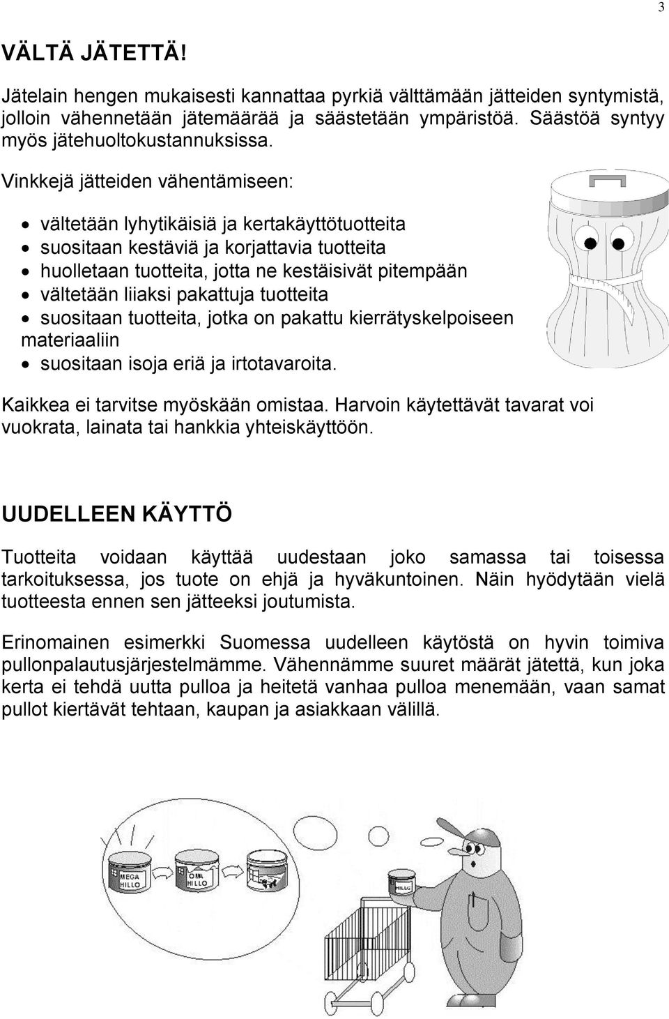 pakattuja tuotteita suositaan tuotteita, jotka on pakattu kierrätyskelpoiseen materiaaliin suositaan isoja eriä ja irtotavaroita. Kaikkea ei tarvitse myöskään omistaa.