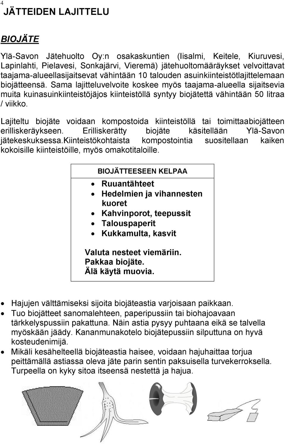 Sama lajitteluvelvoite koskee myös taajama-alueella sijaitsevia muita kuinasuinkiinteistöjäjos kiinteistöllä syntyy biojätettä vähintään 50 litraa / viikko.