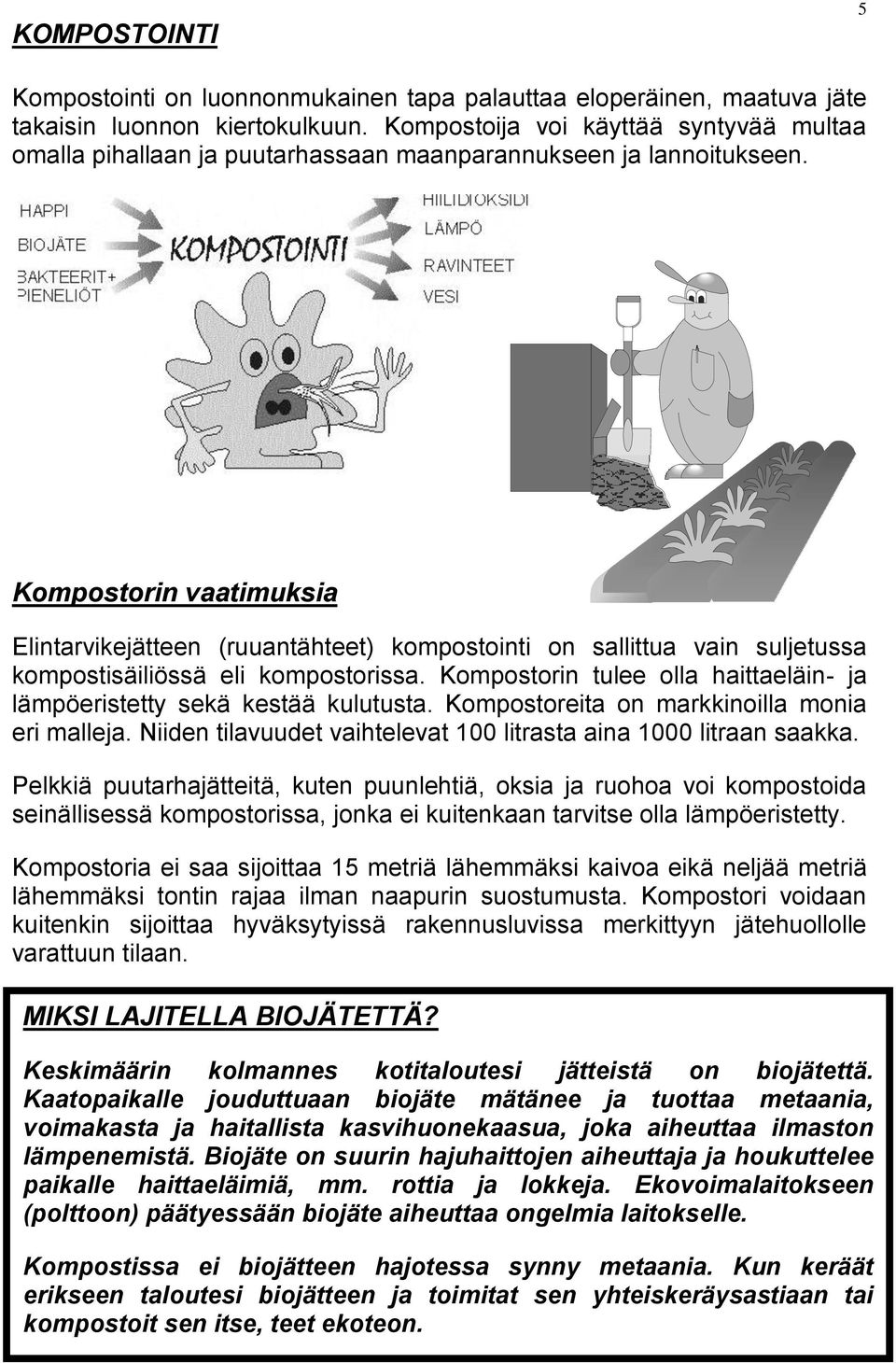 Kompostorin vaatimuksia Elintarvikejätteen (ruuantähteet) kompostointi on sallittua vain suljetussa kompostisäiliössä eli kompostorissa.