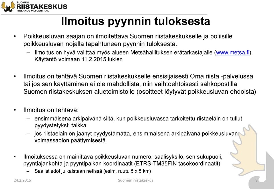 2015 lukien Ilmoitus on tehtävä Suomen riistakeskukselle ensisijaisesti Oma riista -palvelussa tai jos sen käyttäminen ei ole mahdollista, niin vaihtoehtoisesti sähköpostilla Suomen riistakeskuksen