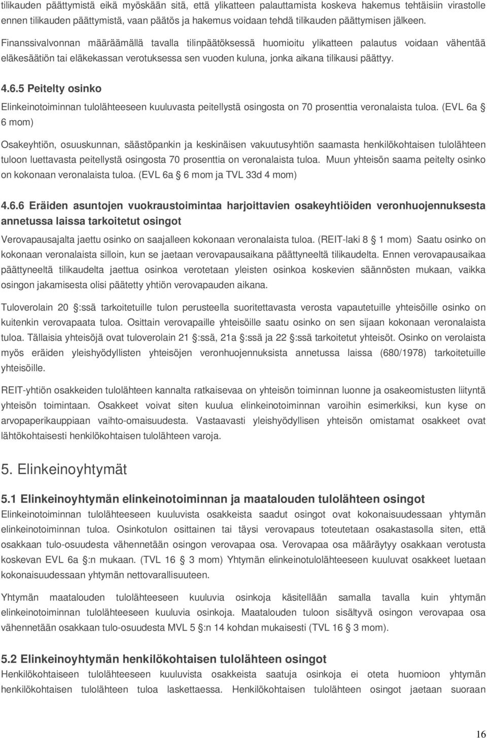 Finanssivalvonnan määräämällä tavalla tilinpäätöksessä huomioitu ylikatteen palautus voidaan vähentää eläkesäätiön tai eläkekassan verotuksessa sen vuoden kuluna, jonka aikana tilikausi päättyy. 4.6.