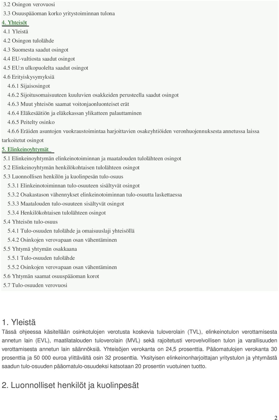 6.4 Eläkesäätiön ja eläkekassan ylikatteen palauttaminen 4.6.5 Peitelty osinko 4.6.6 Eräiden asuntojen vuokraustoimintaa harjoittavien osakeyhtiöiden veronhuojennuksesta annetussa laissa tarkoitetut osingot 5.