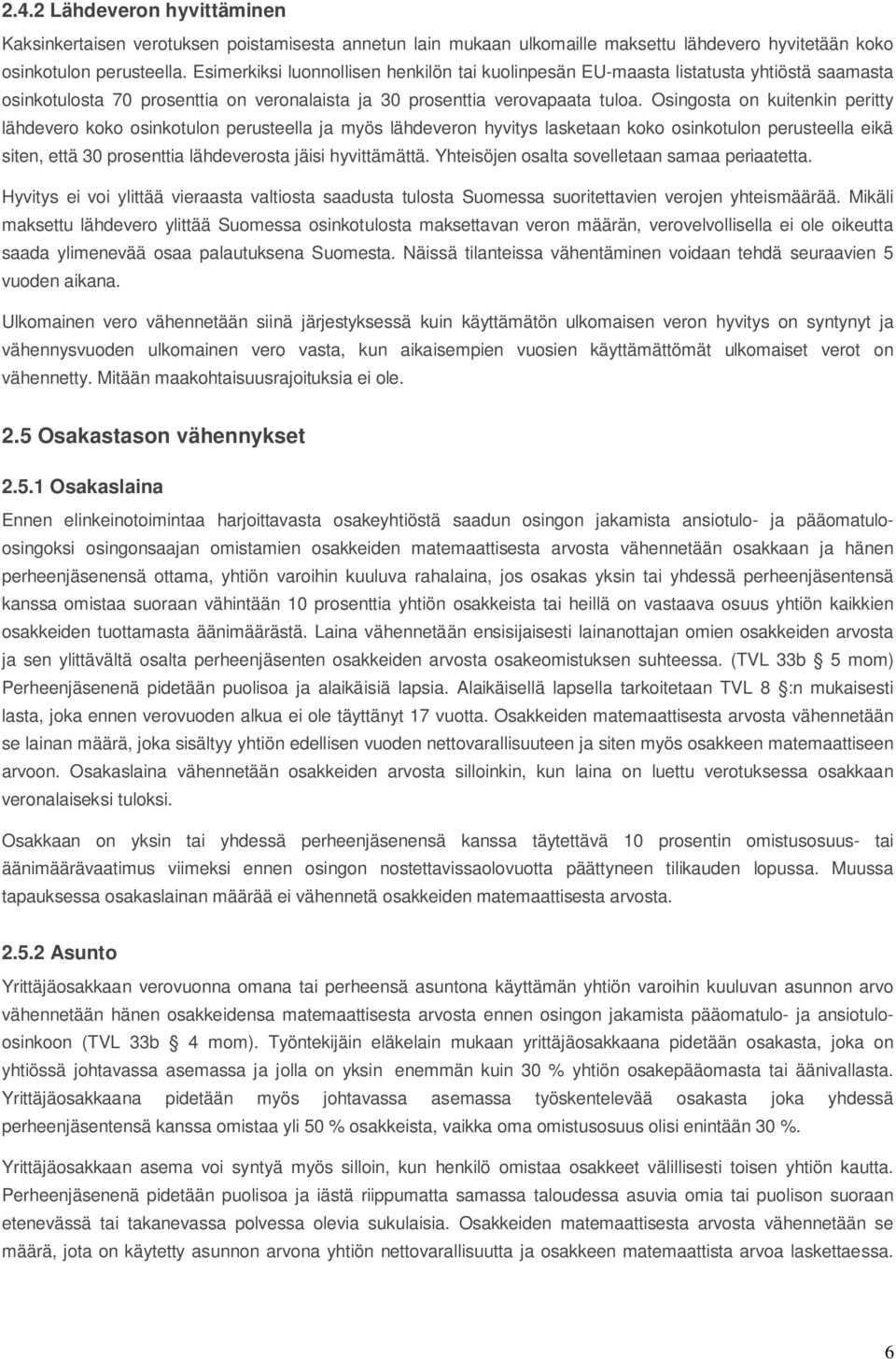 Osingosta on kuitenkin peritty lähdevero koko osinkotulon perusteella ja myös lähdeveron hyvitys lasketaan koko osinkotulon perusteella eikä siten, että 30 prosenttia lähdeverosta jäisi hyvittämättä.