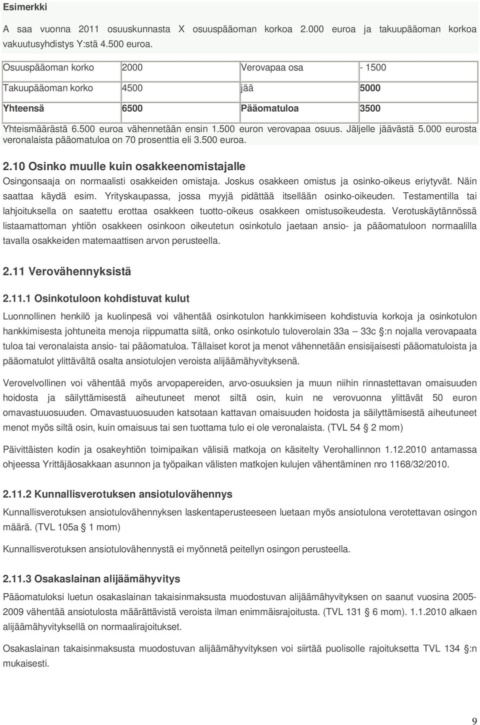 Jäljelle jäävästä 5.000 eurosta veronalaista pääomatuloa on 70 prosenttia eli 3.500 euroa. 2.10 Osinko muulle kuin osakkeenomistajalle Osingonsaaja on normaalisti osakkeiden omistaja.