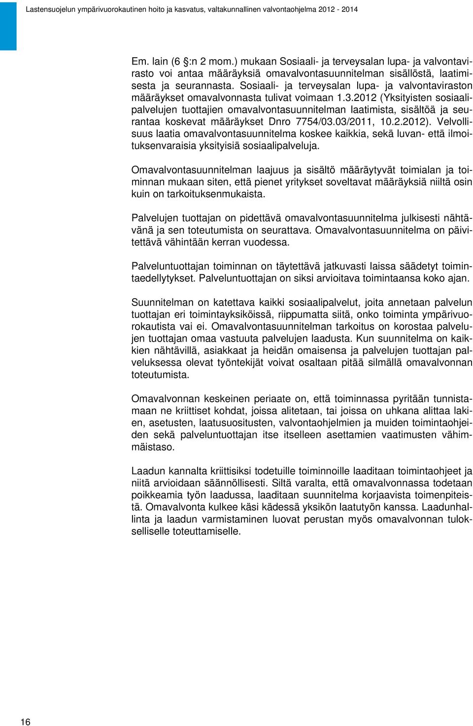 2012 (Yksityisten sosiaalipalvelujen tuottajien omavalvontasuunnitelman laatimista, sisältöä ja seurantaa koskevat määräykset Dnro 7754/03.03/2011, 10.2.2012).