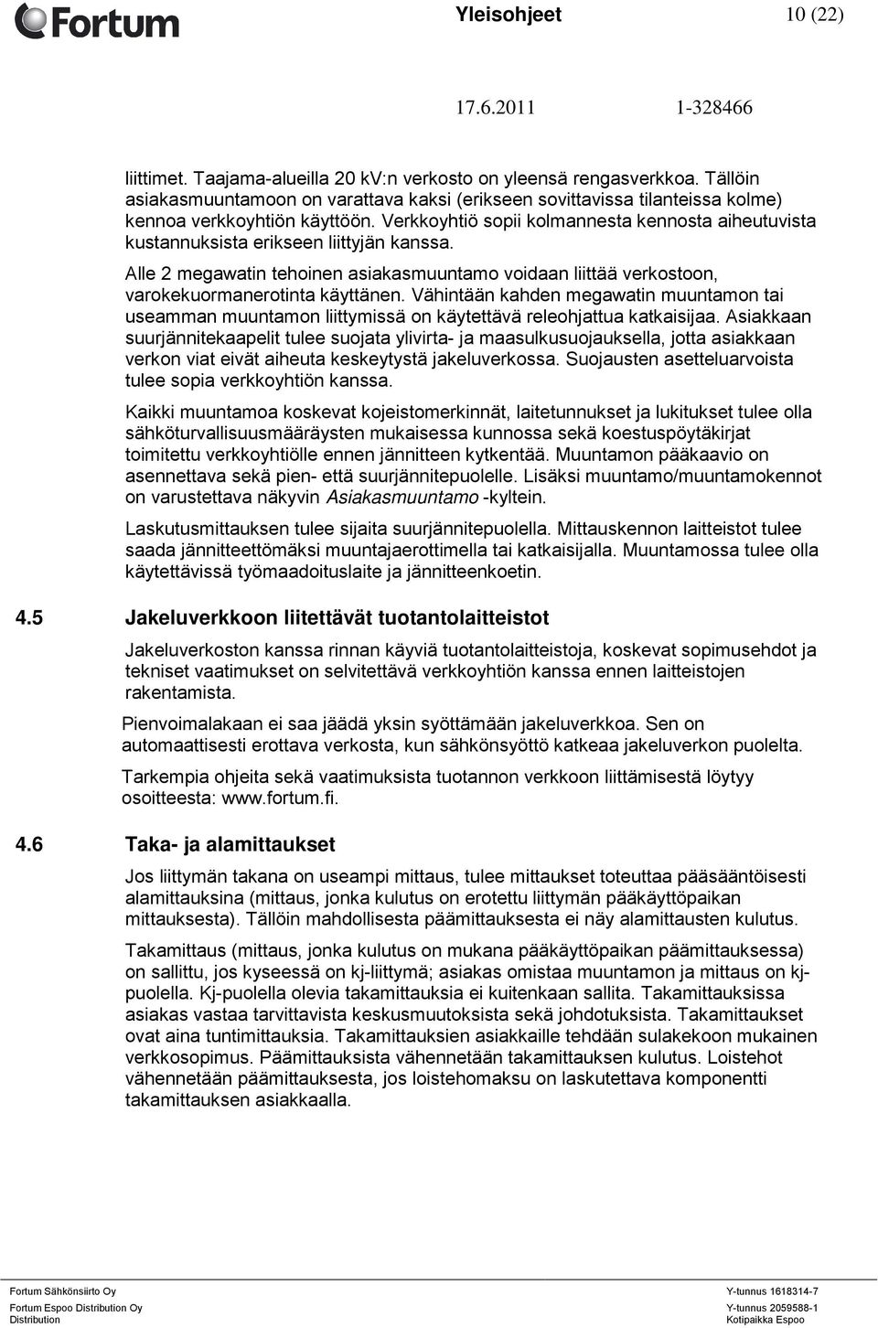 Verkkoyhtiö sopii kolmannesta kennosta aiheutuvista kustannuksista erikseen liittyjän kanssa. Alle 2 megawatin tehoinen asiakasmuuntamo voidaan liittää verkostoon, varokekuormanerotinta käyttänen.