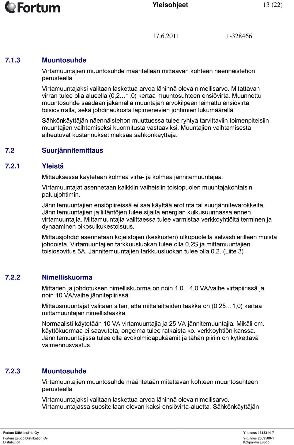 Muunnettu muuntosuhde saadaan jakamalla muuntajan arvokilpeen leimattu ensiövirta toisiovirralla, sekä johdinaukosta läpimenevien johtimien lukumäärällä.