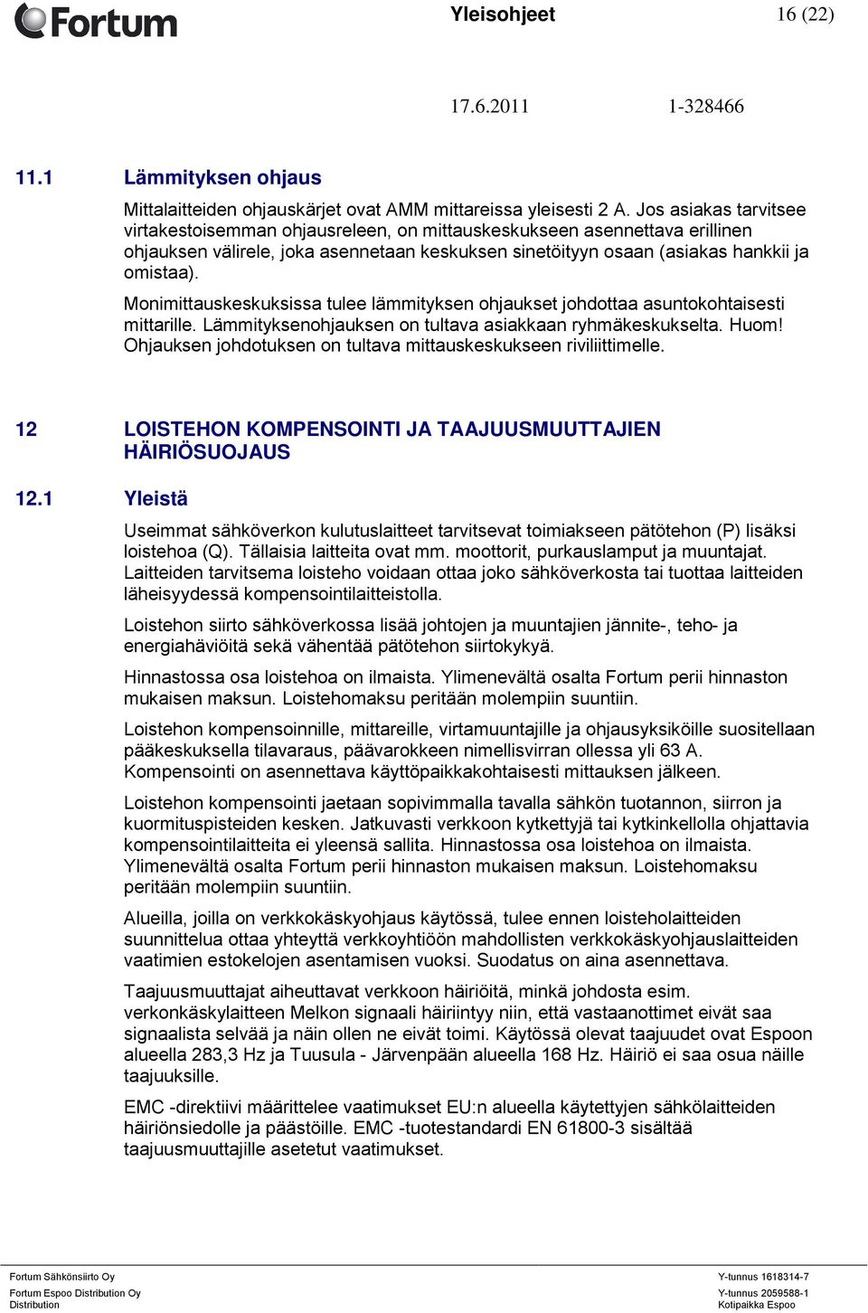 Monimittauskeskuksissa tulee lämmityksen ohjaukset johdottaa asuntokohtaisesti mittarille. Lämmityksenohjauksen on tultava asiakkaan ryhmäkeskukselta. Huom!