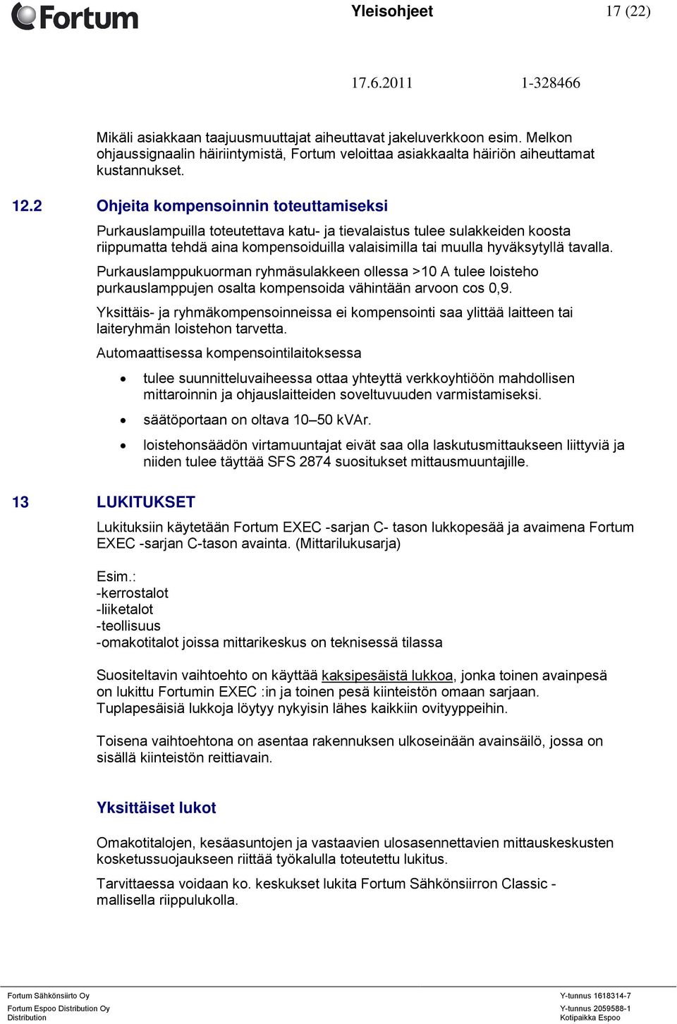 tavalla. Purkauslamppukuorman ryhmäsulakkeen ollessa >10 A tulee loisteho purkauslamppujen osalta kompensoida vähintään arvoon cos 0,9.