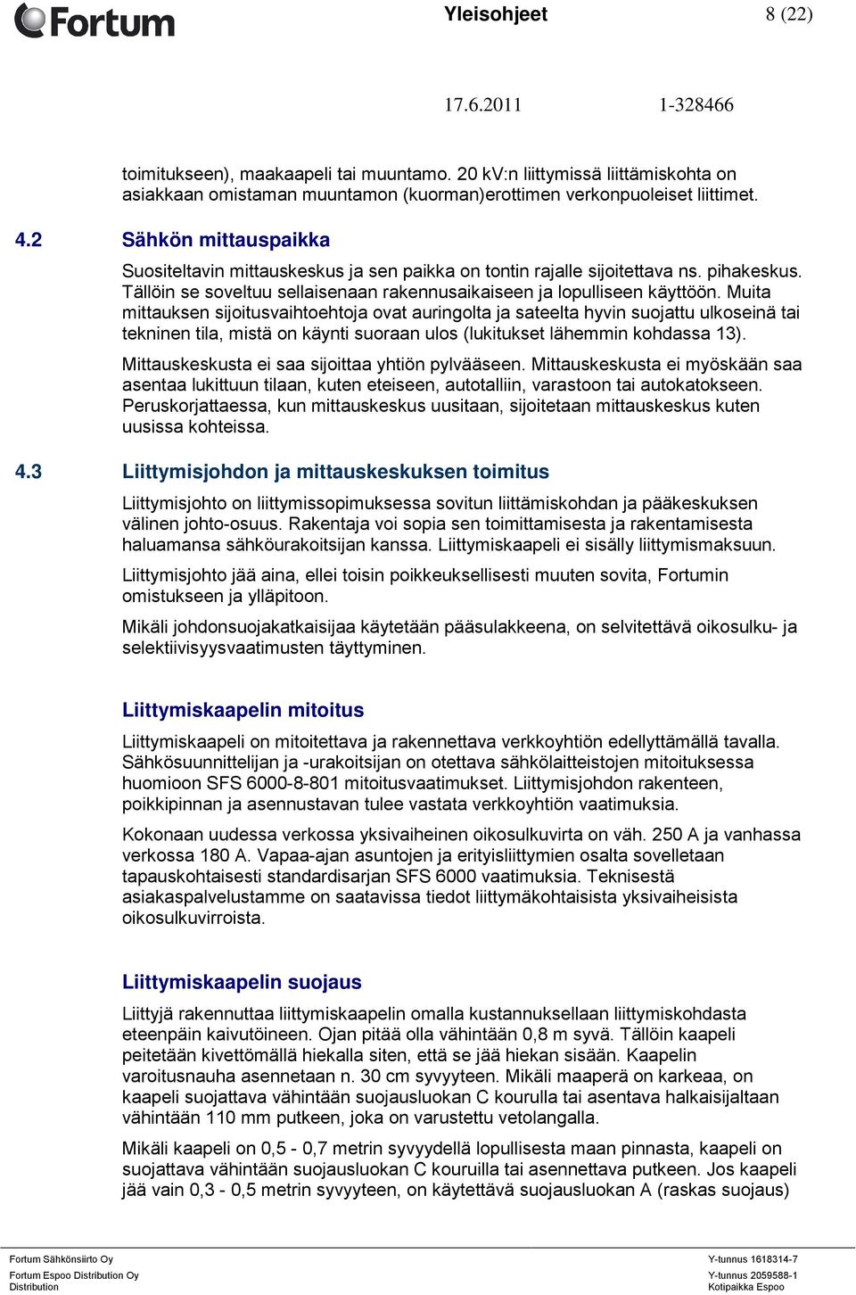 Muita mittauksen sijoitusvaihtoehtoja ovat auringolta ja sateelta hyvin suojattu ulkoseinä tai tekninen tila, mistä on käynti suoraan ulos (lukitukset lähemmin kohdassa 13).