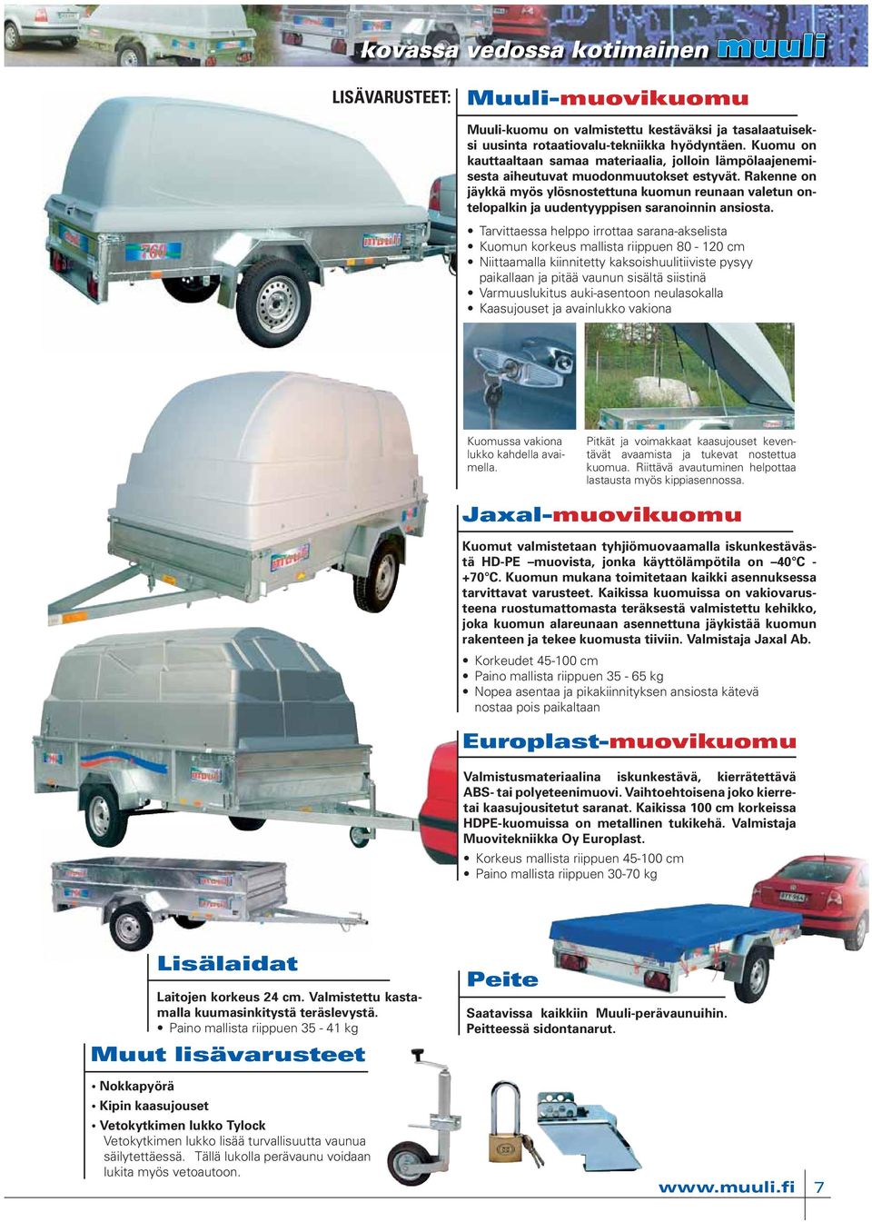 Rakenne on jäykkä myös ylösnostettuna kuomun reunaan valetun ontelopalkin ja uudentyyppisen saranoinnin ansiosta.