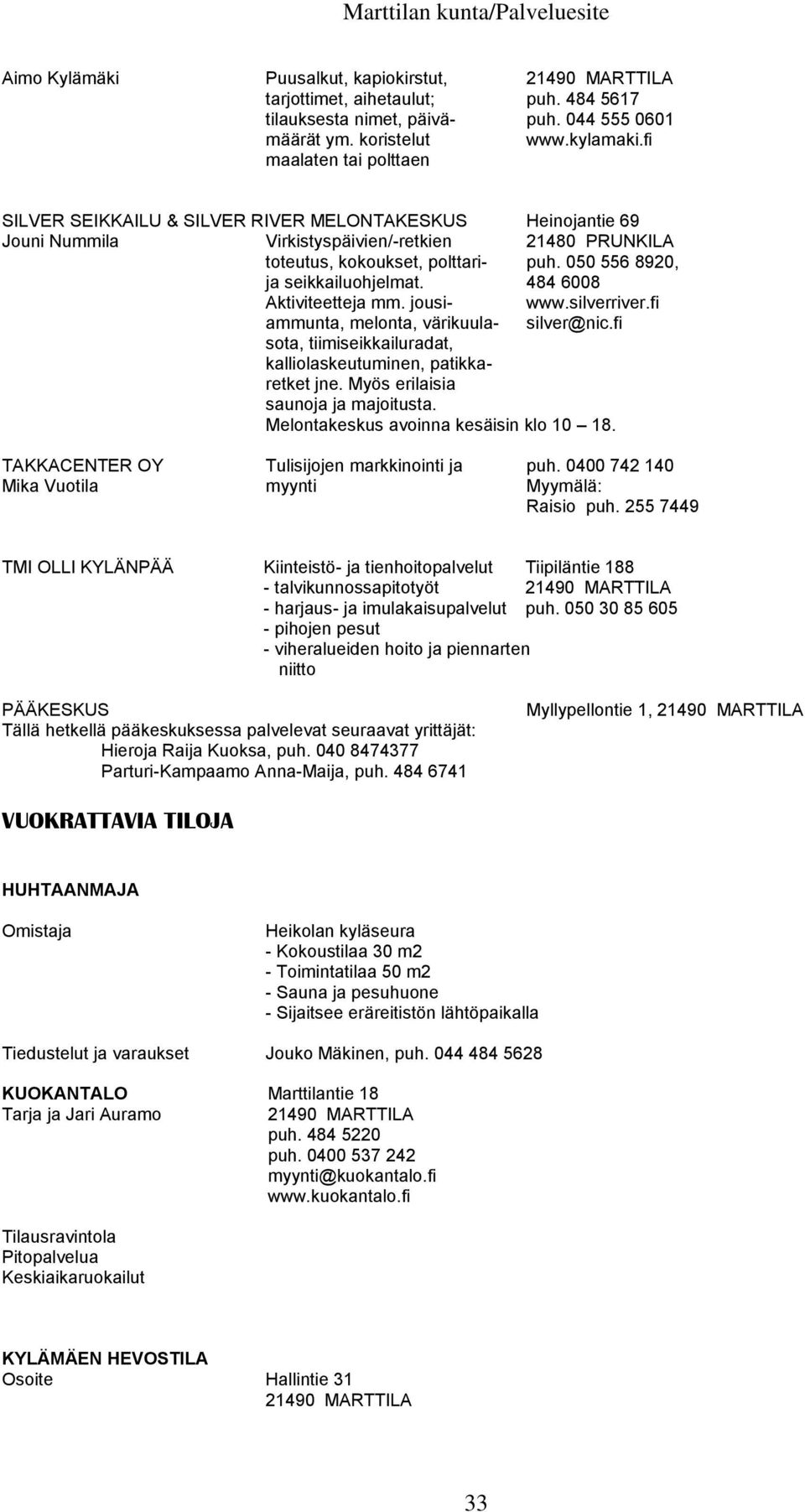 050 556 8920, ja seikkailuohjelmat. 484 6008 Aktiviteetteja mm. jousi- www.silverriver.fi ammunta, melonta, värikuula- silver@nic.fi sota, tiimiseikkailuradat, kalliolaskeutuminen, patikkaretket jne.