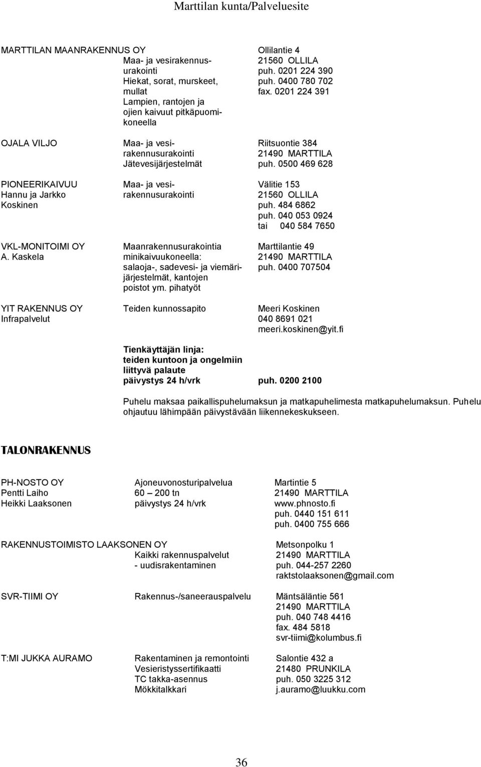 0500 469 628 PIONEERIKAIVUU Maa- ja vesi- Välitie 153 Hannu ja Jarkko rakennusurakointi Koskinen puh. 484 6862 puh.