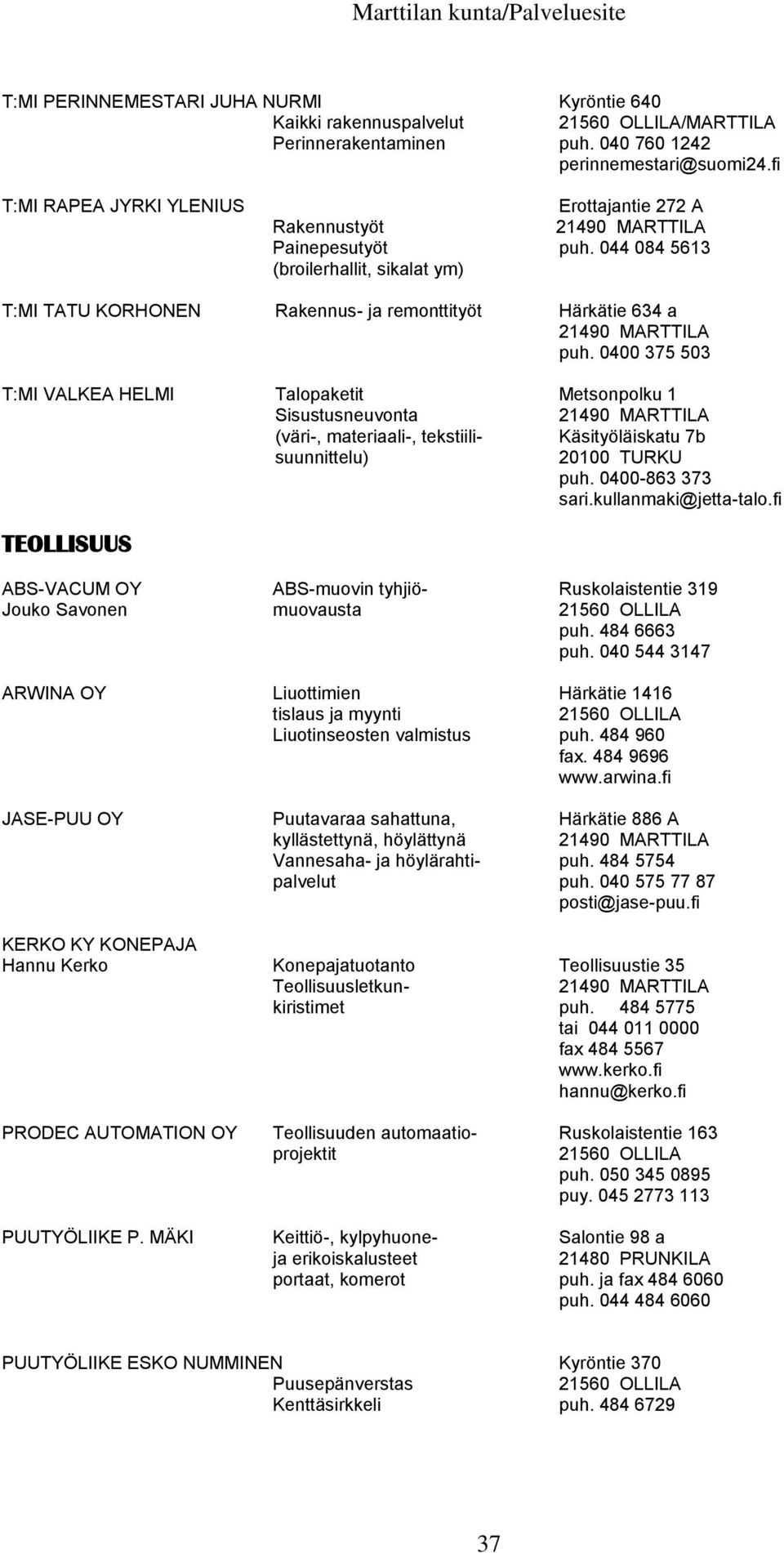 0400 375 503 T:MI VALKEA HELMI Talopaketit Metsonpolku 1 Sisustusneuvonta (väri-, materiaali-, tekstiili- Käsityöläiskatu 7b suunnittelu) 20100 TURKU puh. 0400-863 373 sari.kullanmaki@jetta-talo.