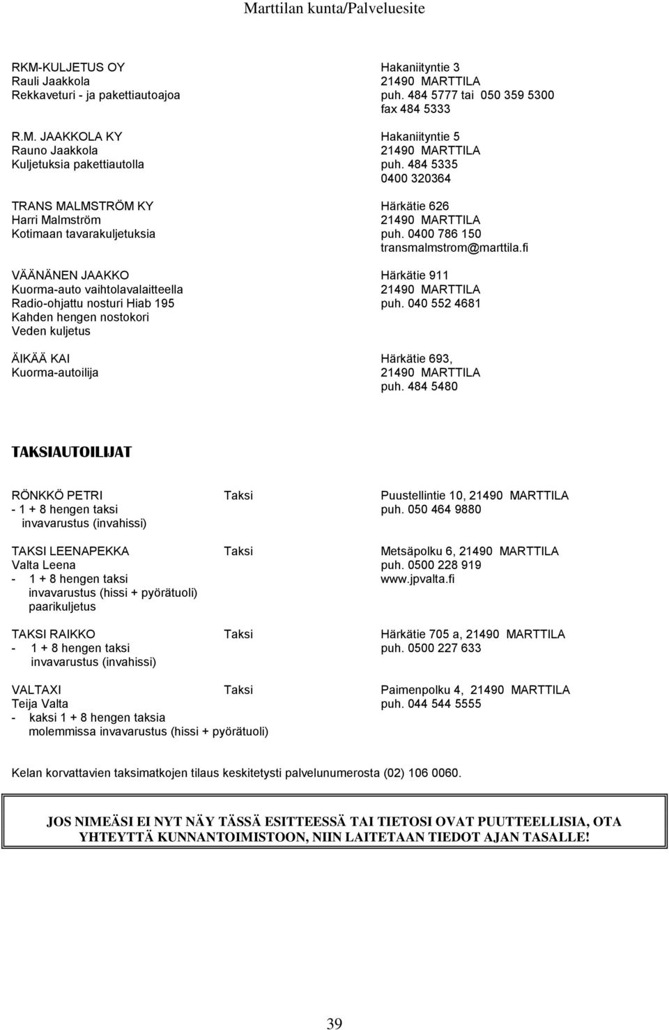 fi VÄÄNÄNEN JAAKKO Härkätie 911 Kuorma-auto vaihtolavalaitteella Radio-ohjattu nosturi Hiab 195 puh. 040 552 4681 Kahden hengen nostokori Veden kuljetus ÄIKÄÄ KAI Härkätie 693, Kuorma-autoilija puh.