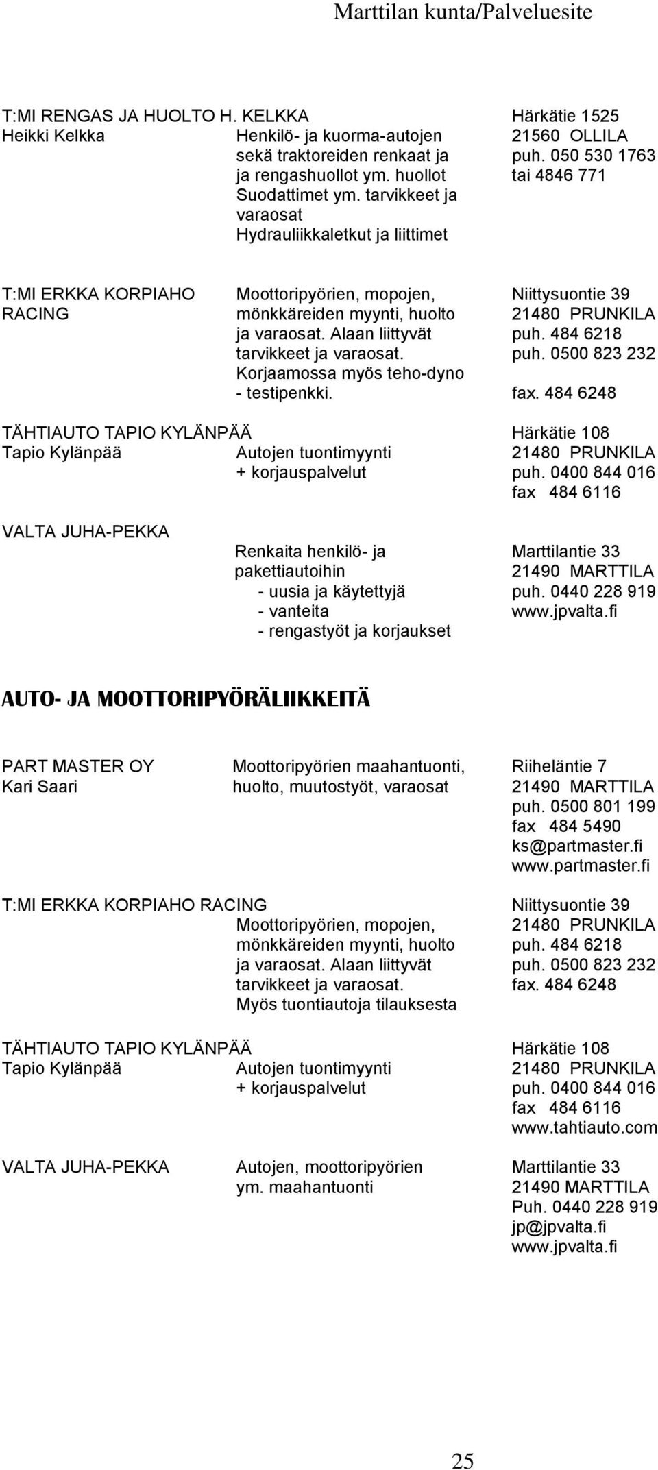 Alaan liittyvät puh. 484 6218 tarvikkeet ja varaosat. puh. 0500 823 232 Korjaamossa myös teho-dyno - testipenkki. fax.