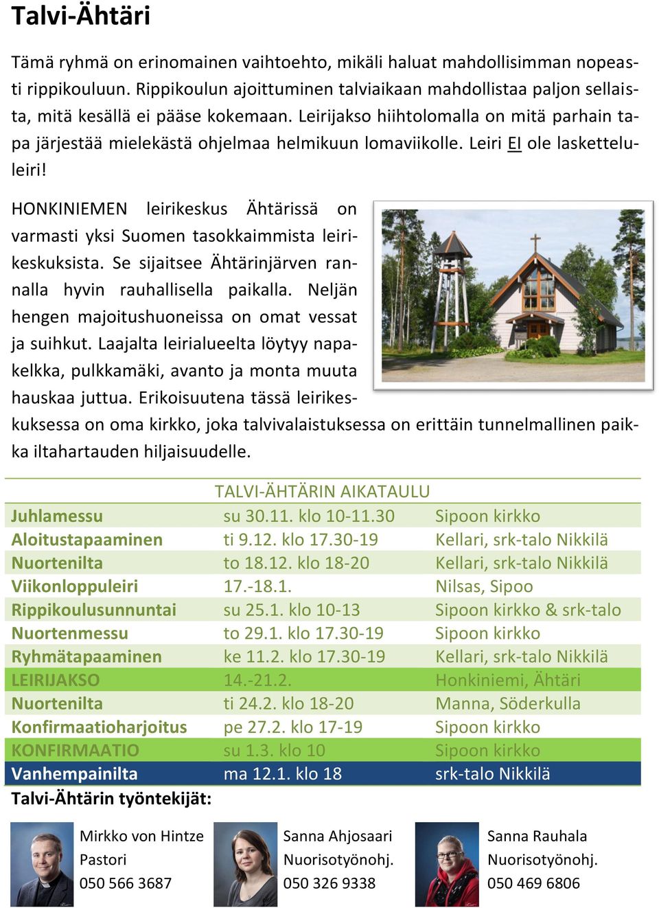 Leiri EI ole lasketteluleiri! HONKINIEMEN leirikeskus Ähtärissä on varmasti yksi Suomen tasokkaimmista leirikeskuksista. Se sijaitsee Ähtärinjärven rannalla hyvin rauhallisella paikalla.