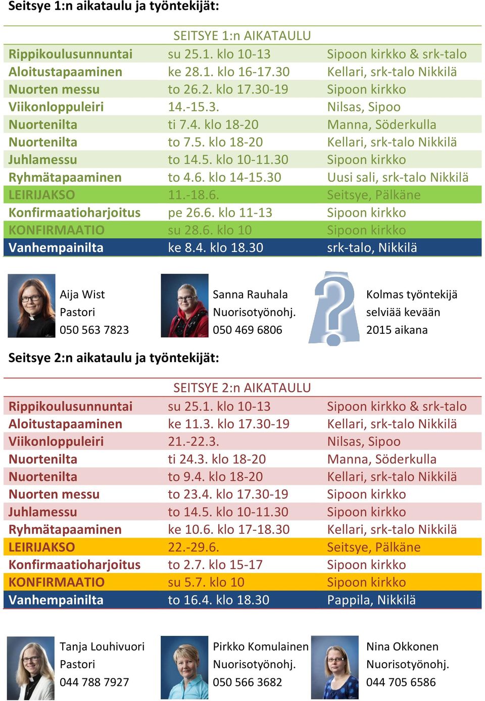 klo 14-15.30 Uusi sali, srk-talo Nikkilä LEIRIJAKSO 11.-18.6. Seitsye, Pälkäne Konfirmaatioharjoitus pe 26.6. klo 11-13 Sipoon kirkko KONFIRMAATIO su 28.6. klo 10 Sipoon kirkko Vanhempainilta ke 8.4. klo 18.