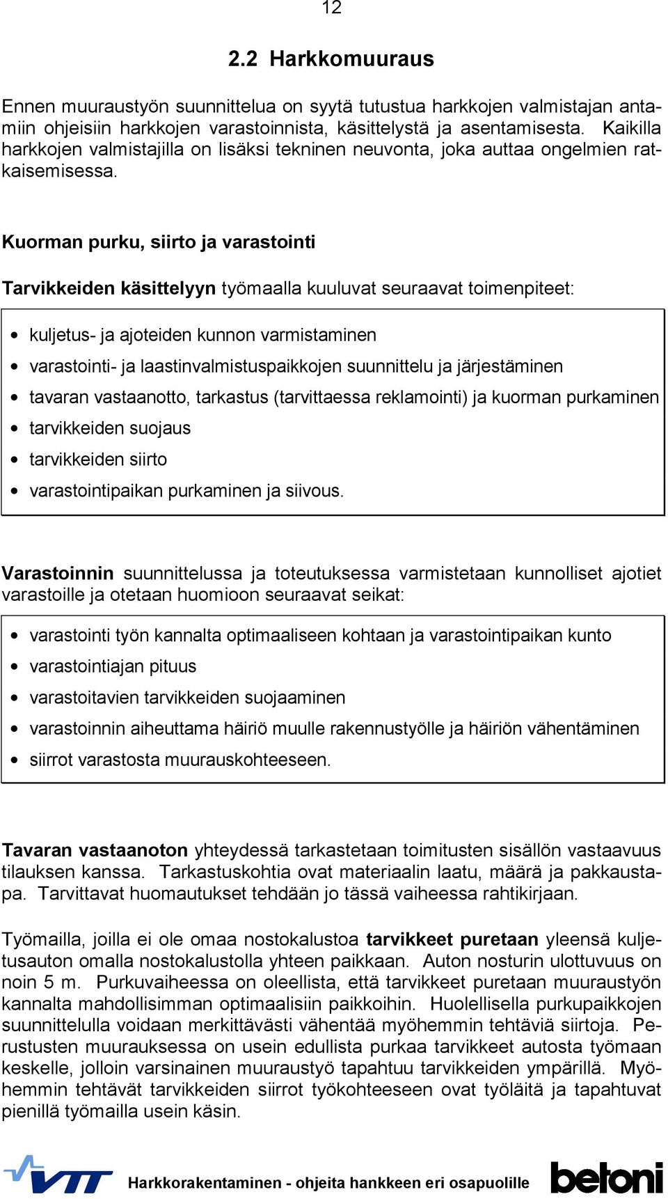 Kuorman purku, siirto ja varastointi Tarvikkeiden käsittelyyn työmaalla kuuluvat seuraavat toimenpiteet: kuljetus- ja ajoteiden kunnon varmistaminen varastointi- ja laastinvalmistuspaikkojen