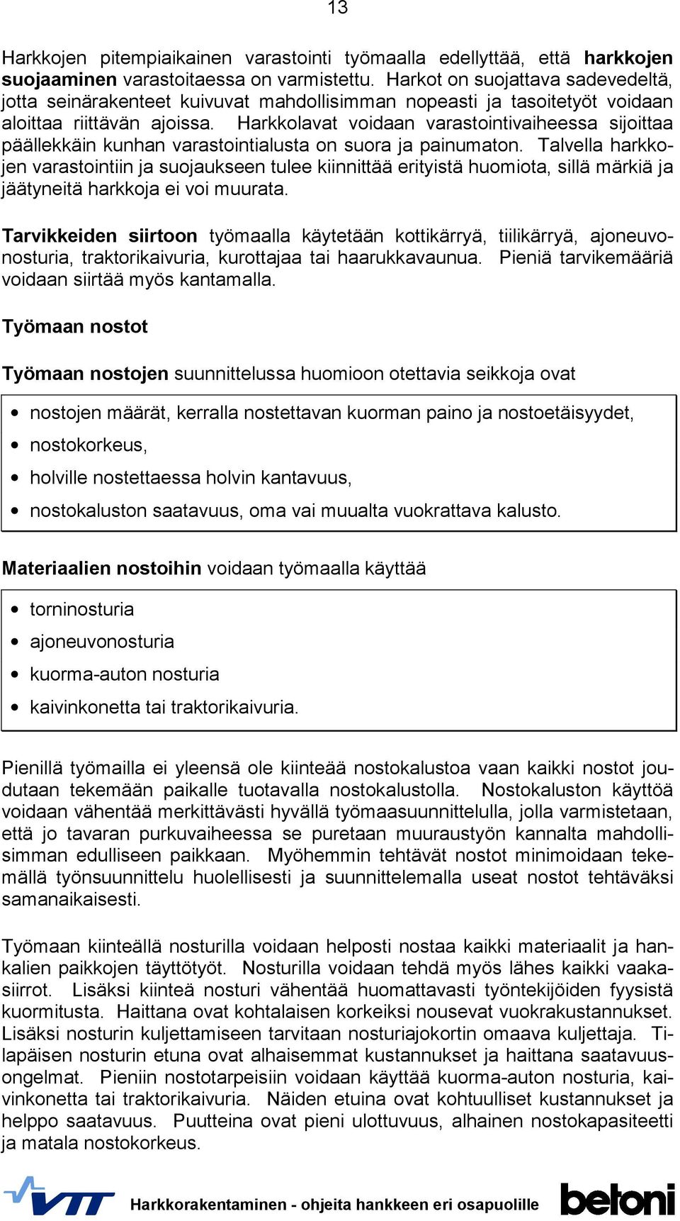 Harkkolavat voidaan varastointivaiheessa sijoittaa päällekkäin kunhan varastointialusta on suora ja painumaton.
