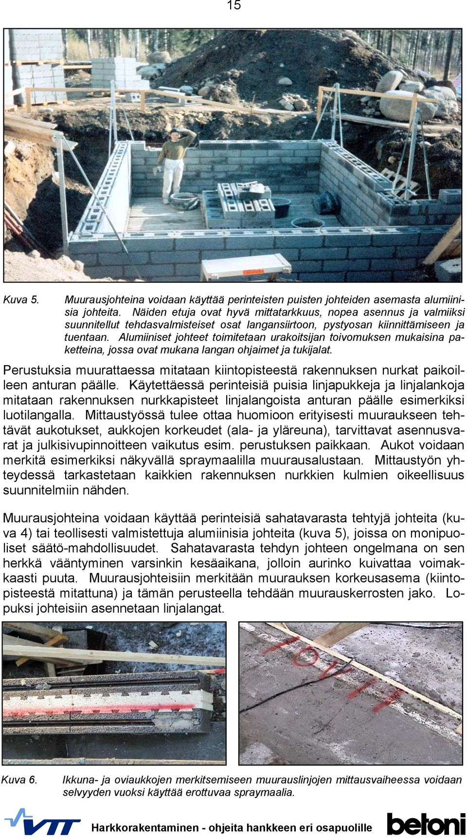 Alumiiniset johteet toimitetaan urakoitsijan toivomuksen mukaisina paketteina, jossa ovat mukana langan ohjaimet ja tukijalat.
