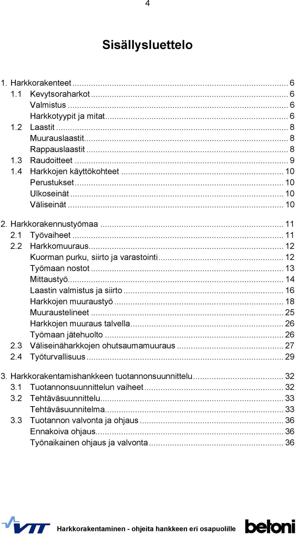 .. 12 Työmaan nostot... 13 Mittaustyö... 14 Laastin valmistus ja siirto... 16 Harkkojen muuraustyö... 18 Muuraustelineet... 25 Harkkojen muuraus talvella... 26 Työmaan jätehuolto... 26 2.