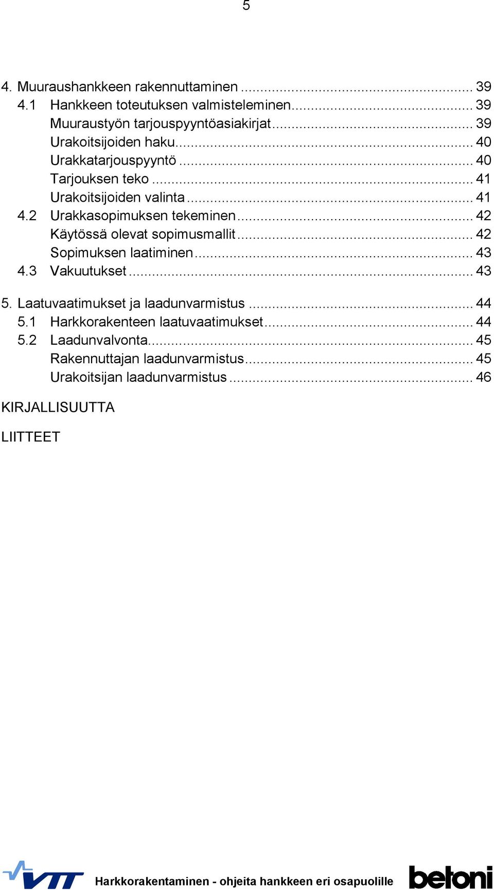 .. 42 Käytössä olevat sopimusmallit... 42 Sopimuksen laatiminen... 43 4.3 Vakuutukset... 43 5. Laatuvaatimukset ja laadunvarmistus... 44 5.