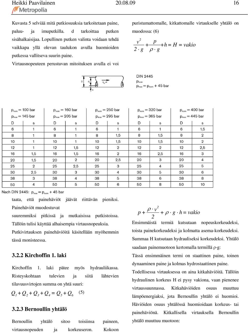 Virtausnopeuteen perustuvan mitoituksen avulla ei voi puristumattomalle, kitkattomalle virtaukselle yhtälö on muodossa: (6) p + +h = H = vakio 2v 2 g ρ g taata, että painehäviöt jäävät riittävän