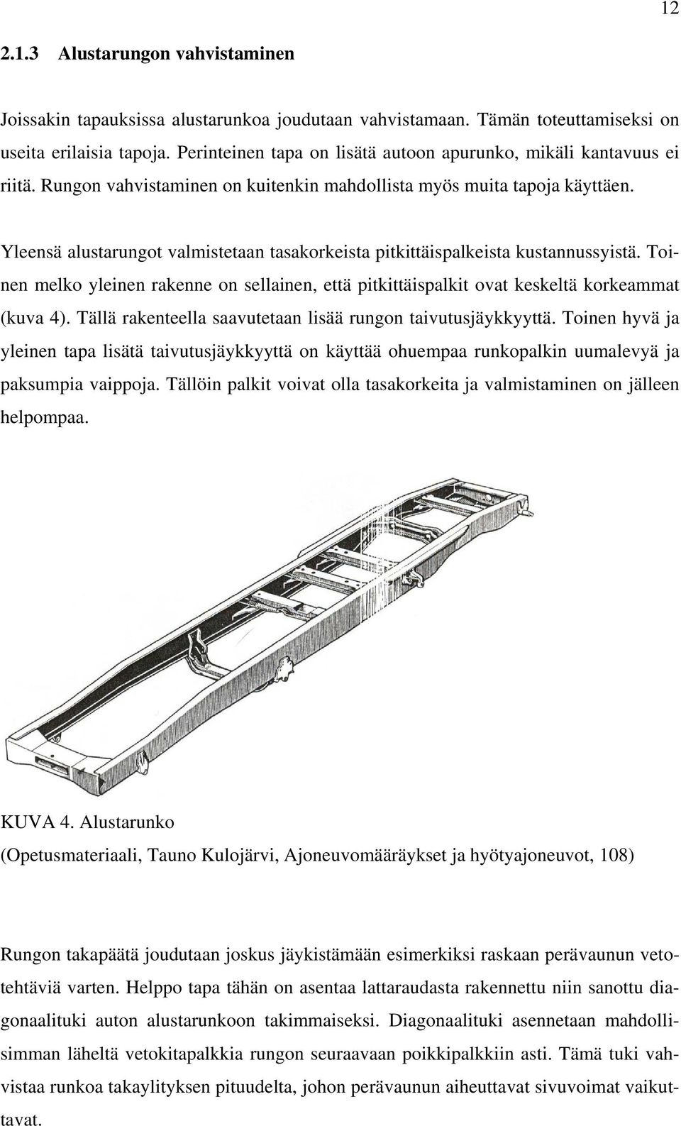 Yleensä alustarungot valmistetaan tasakorkeista pitkittäispalkeista kustannussyistä. Toinen melko yleinen rakenne on sellainen, että pitkittäispalkit ovat keskeltä korkeammat (kuva 4).