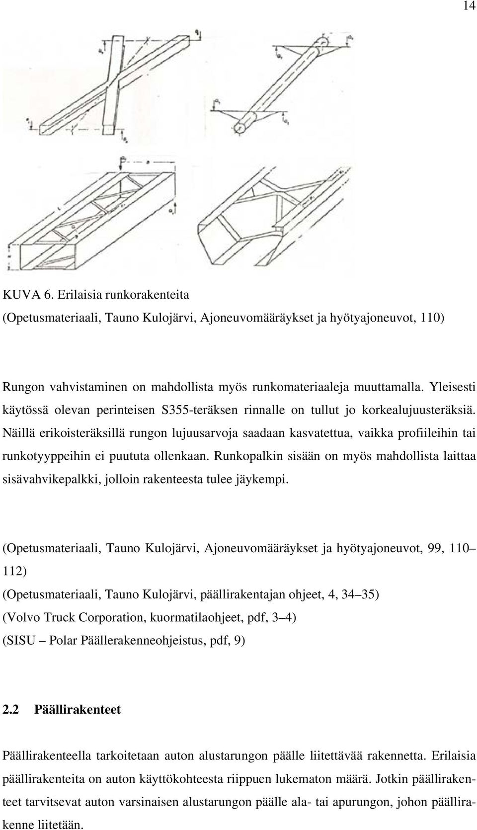 Näillä erikoisteräksillä rungon lujuusarvoja saadaan kasvatettua, vaikka profiileihin tai runkotyyppeihin ei puututa ollenkaan.