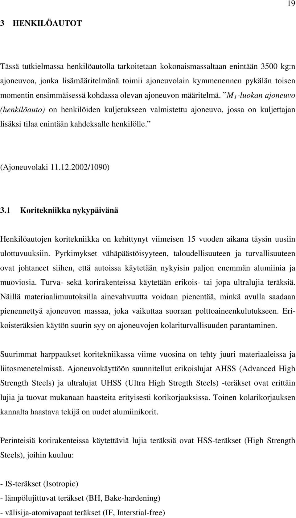 M 1 -luokan ajoneuvo (henkilöauto) on henkilöiden kuljetukseen valmistettu ajoneuvo, jossa on kuljettajan lisäksi tilaa enintään kahdeksalle henkilölle. (Ajoneuvolaki 11.12.2002/1090) 3.