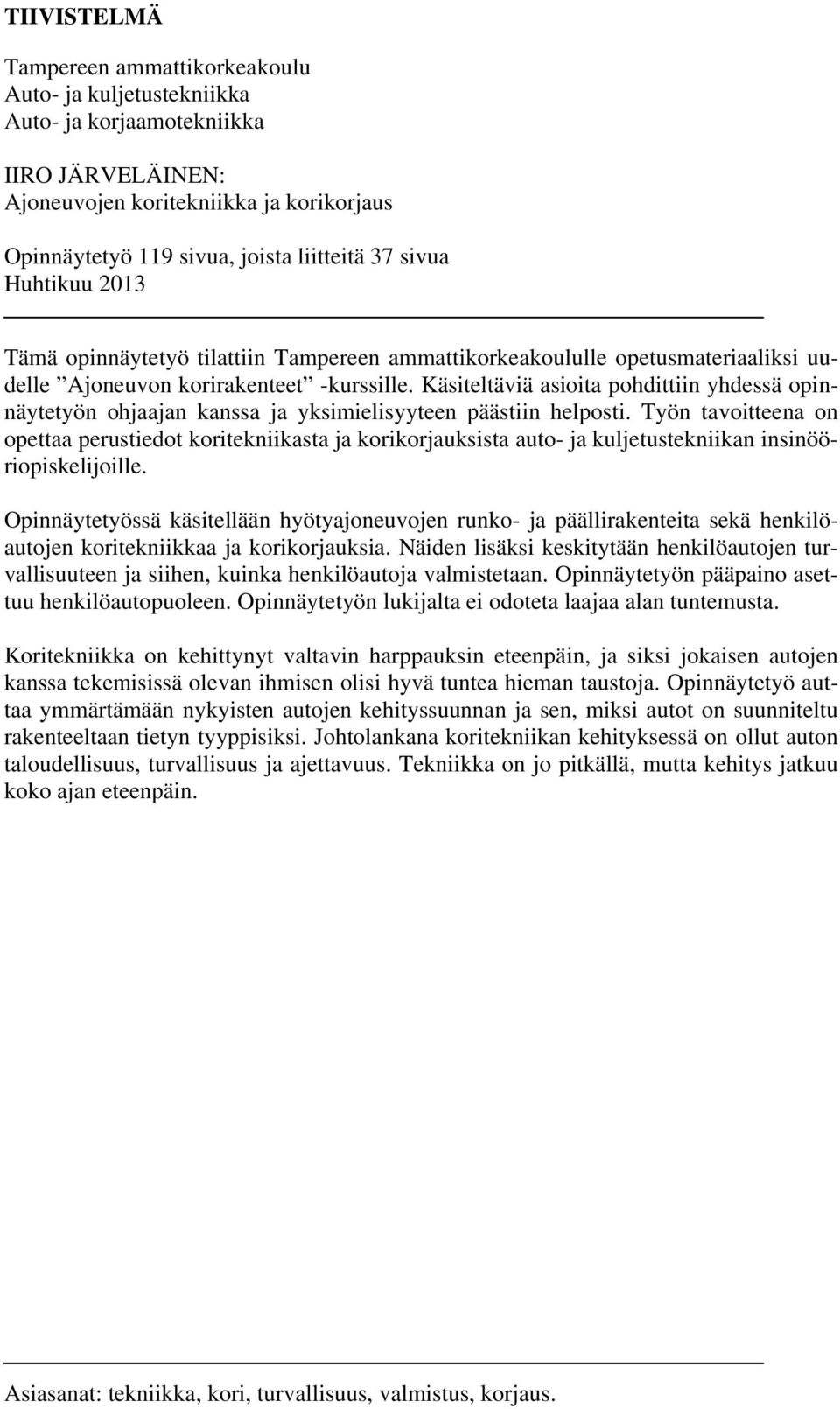 Käsiteltäviä asioita pohdittiin yhdessä opinnäytetyön ohjaajan kanssa ja yksimielisyyteen päästiin helposti.